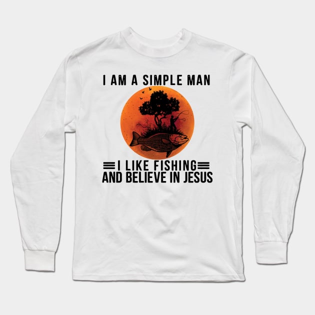 I Am A Simple Man I Like Fishing and Believe In Jesus Long Sleeve T-Shirt by Schoenberger Willard